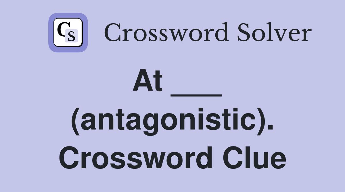 At ___ (antagonistic). Crossword Clue