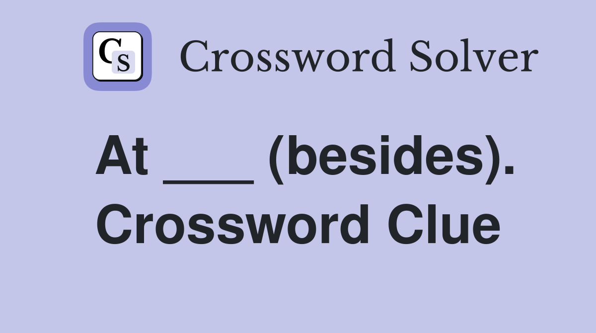 At ___ (besides). Crossword Clue