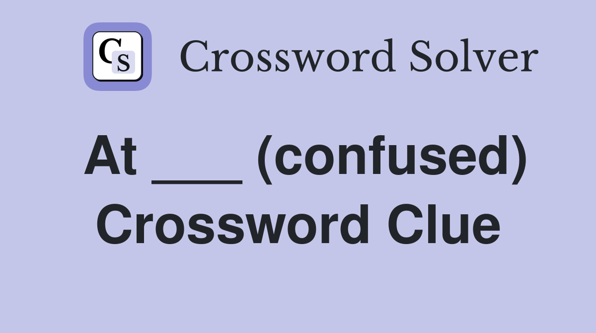 At ___ (confused) Crossword Clue