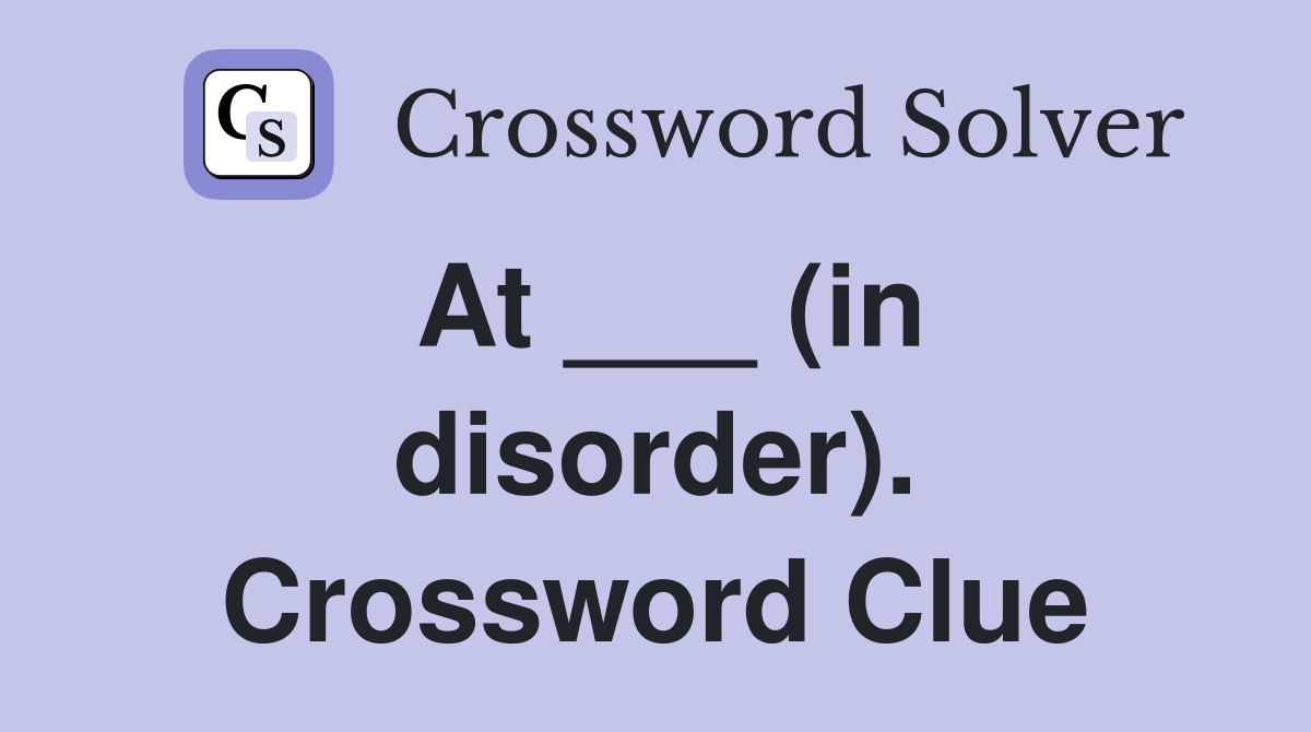 At ___ (in disorder). Crossword Clue