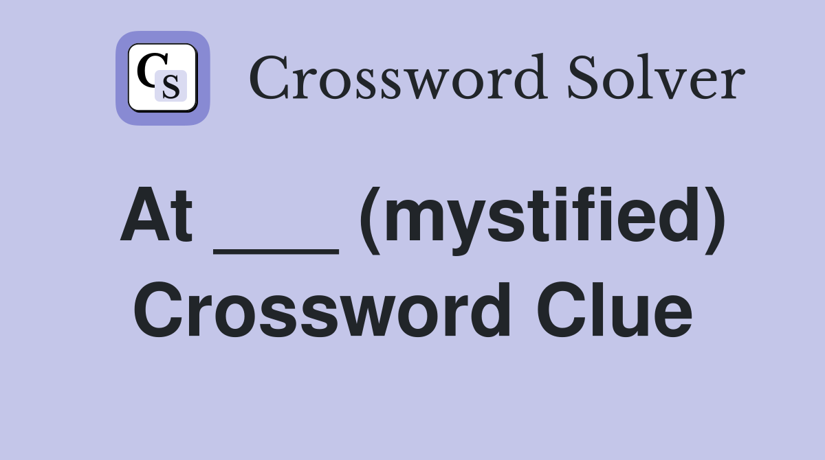 At ___ (mystified) Crossword Clue