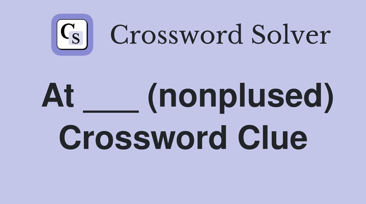 At ___ (nonplused) Crossword Clue