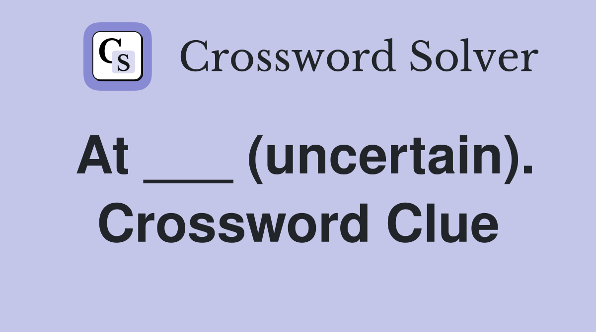 At ___ (uncertain). Crossword Clue