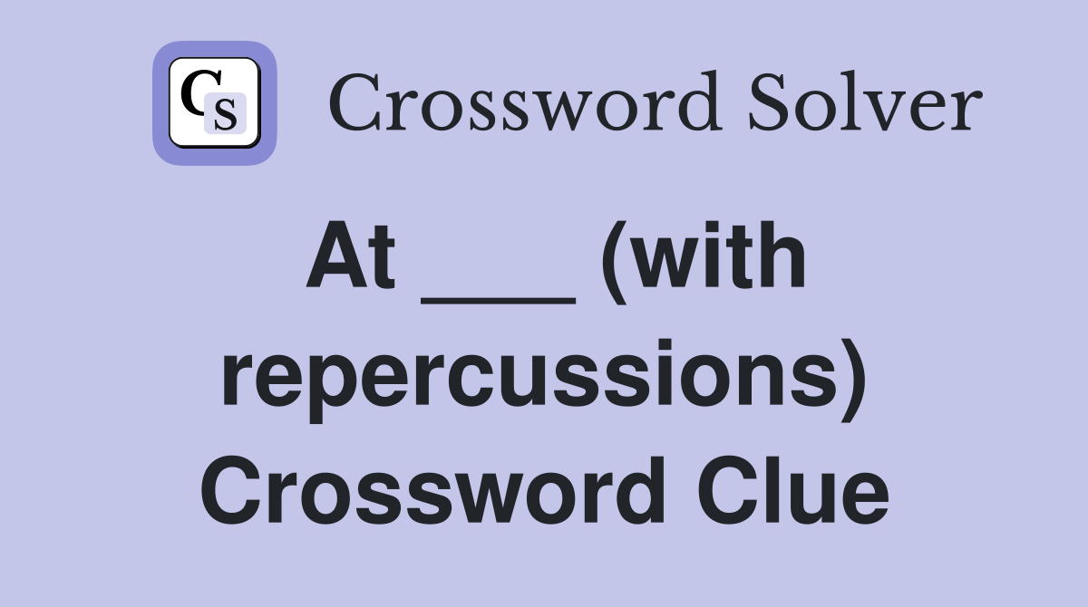 At ___ (with repercussions) Crossword Clue