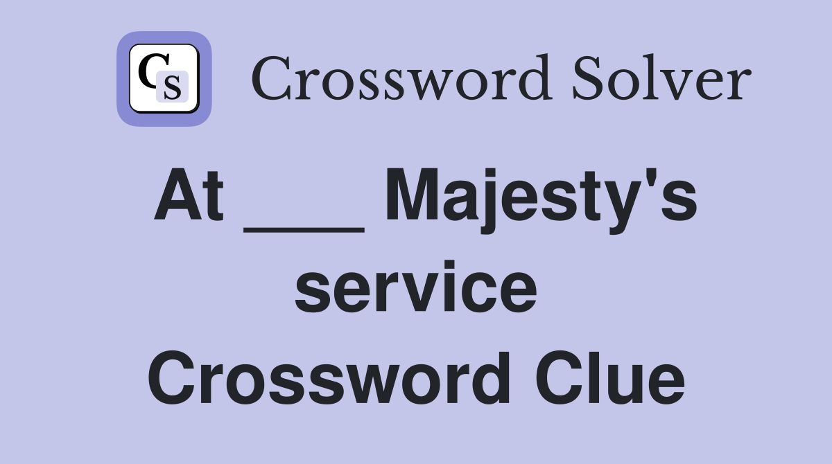 At ___ Majesty's service Crossword Clue