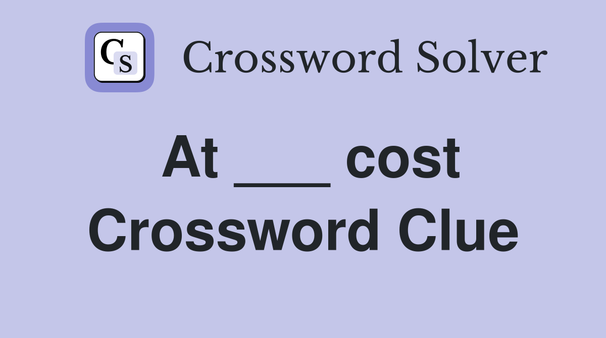 At ___ cost Crossword Clue