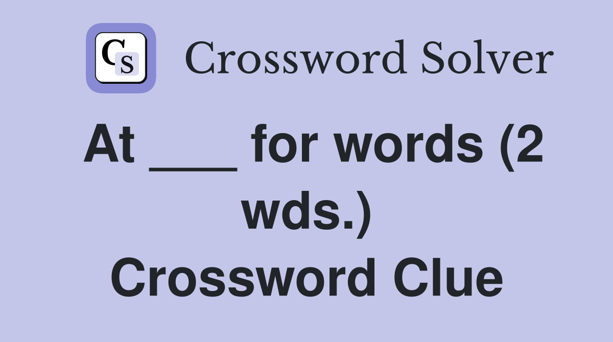 At ___ for words (2 wds.) Crossword Clue