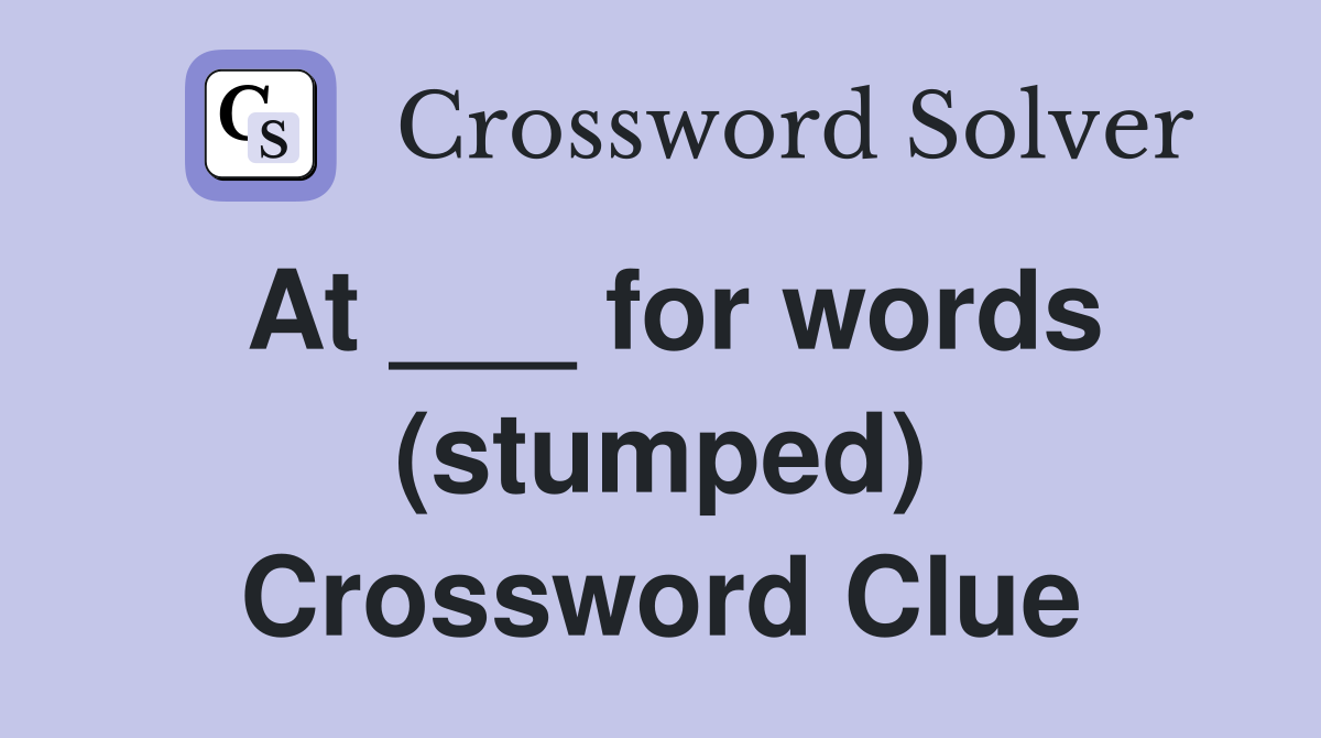 At ___ for words (stumped) Crossword Clue