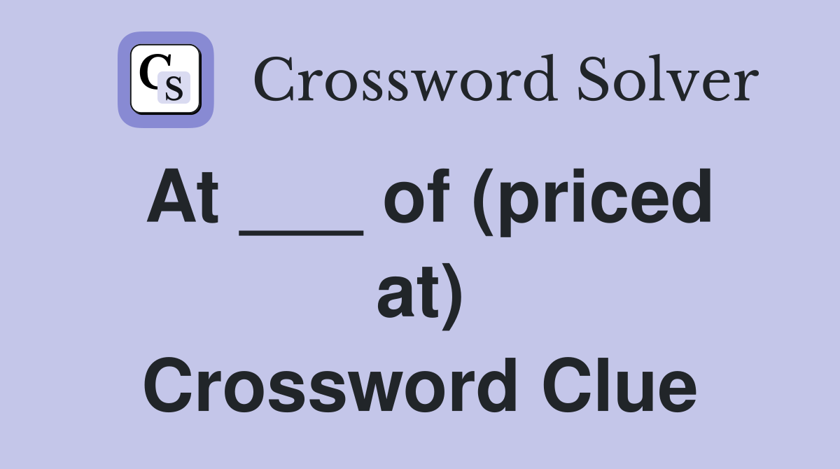 At ___ of (priced at) Crossword Clue