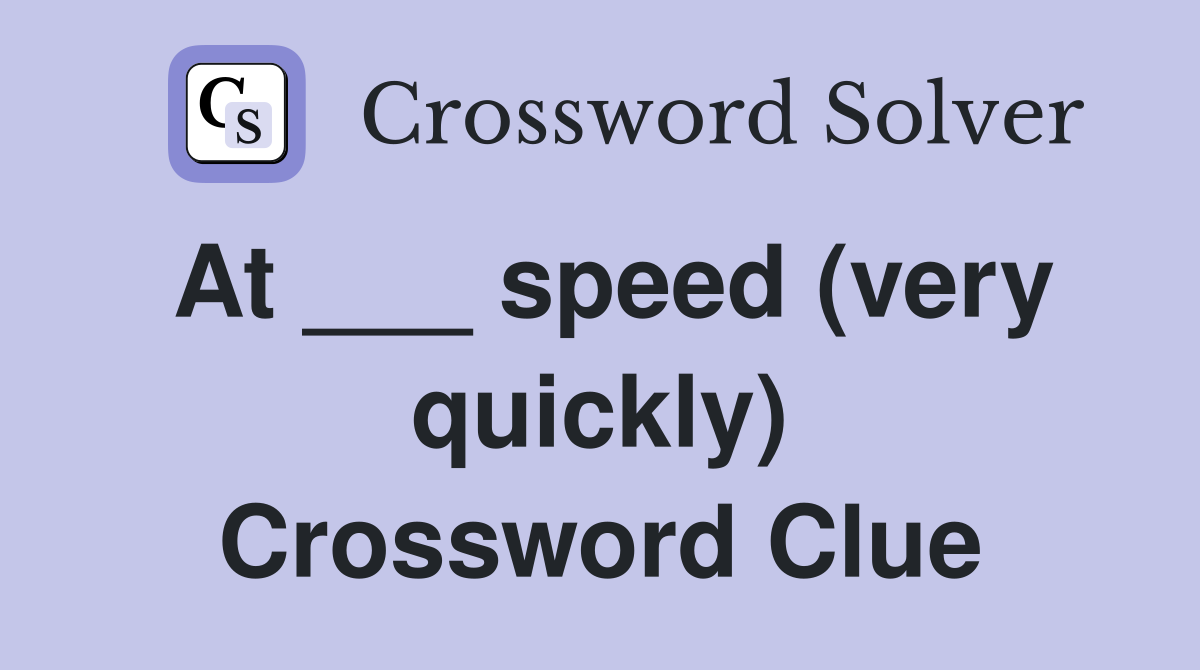At ___ speed (very quickly) Crossword Clue