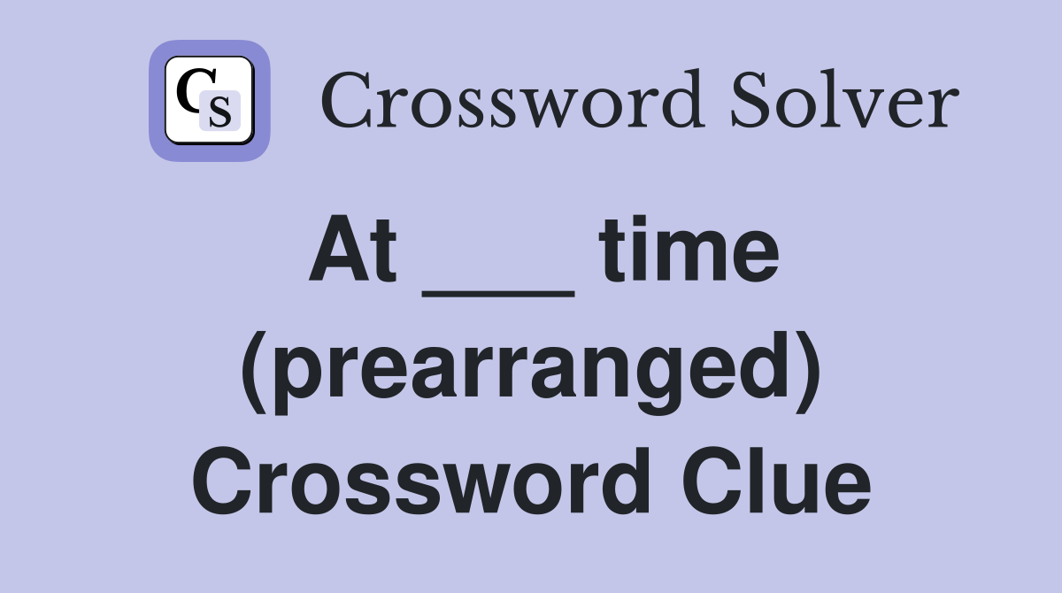 At ___ time (prearranged) Crossword Clue