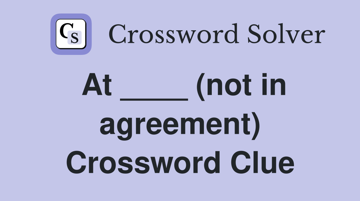 At ____ (not in agreement) Crossword Clue