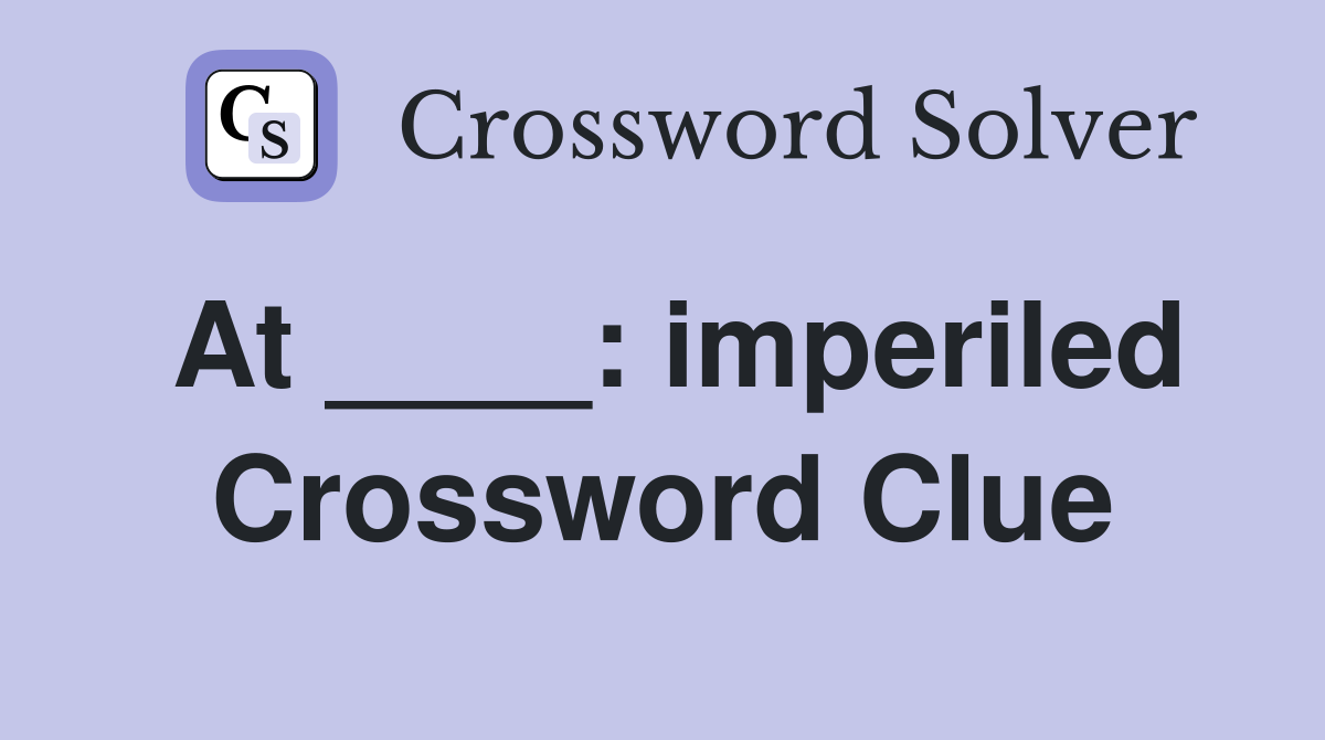 At ____: imperiled Crossword Clue