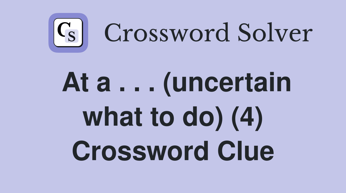 At a . . . (uncertain what to do) (4) Crossword Clue