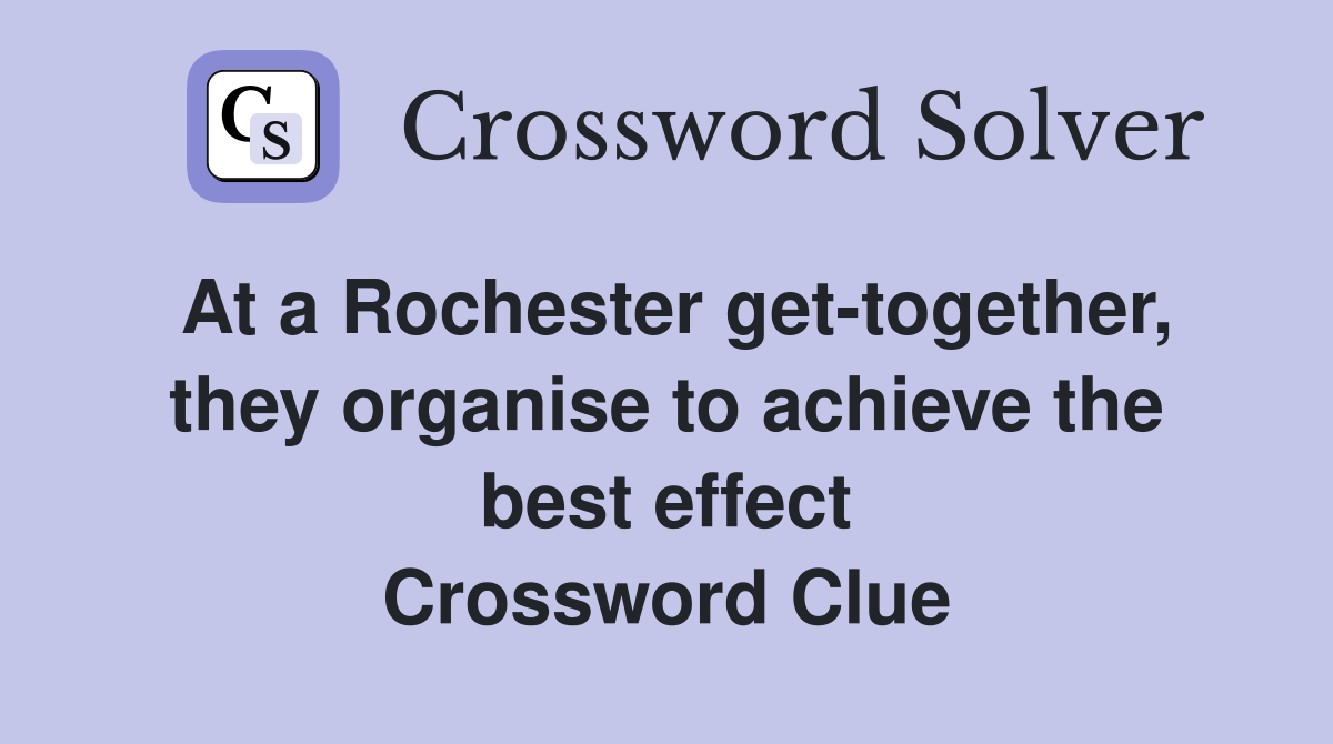 At a Rochester get-together, they organise to achieve the best effect Crossword Clue