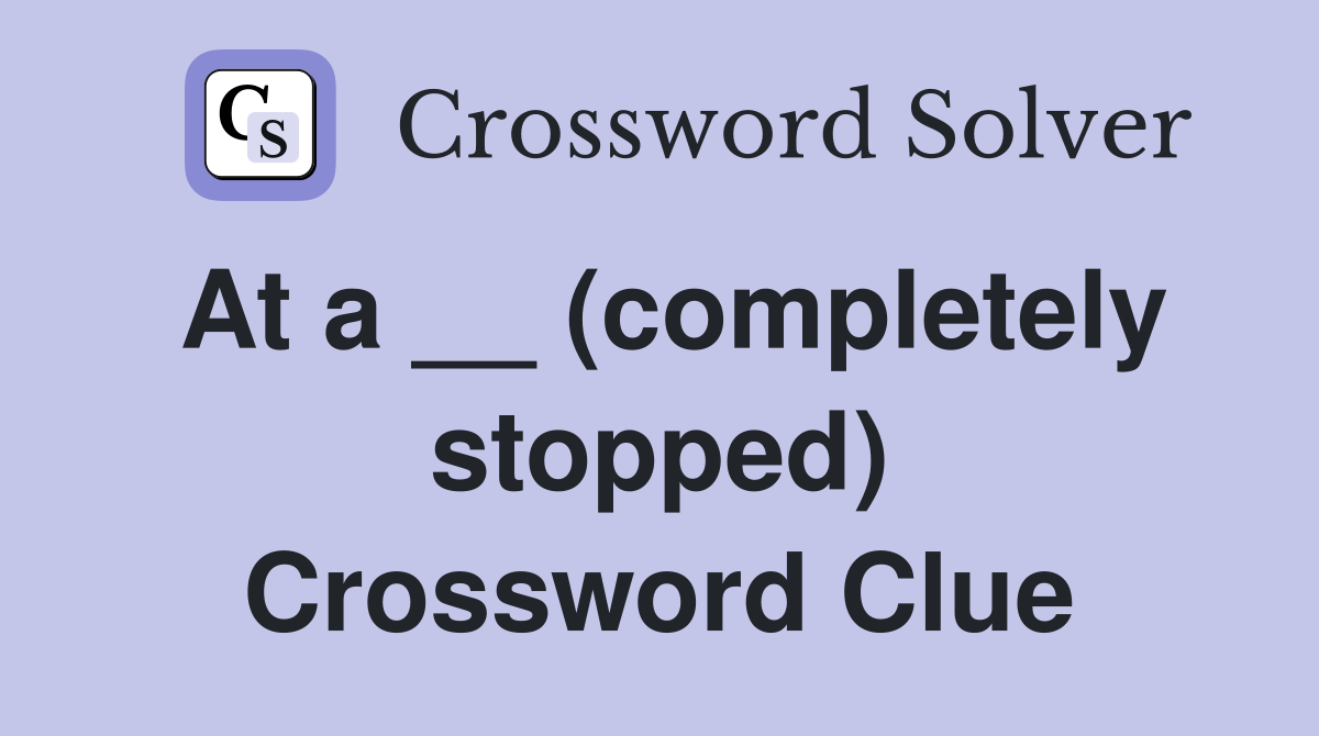 At a __ (completely stopped) Crossword Clue