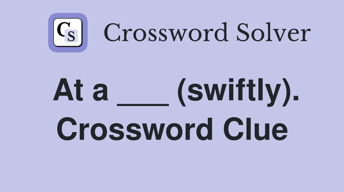 At a ___ (swiftly). Crossword Clue