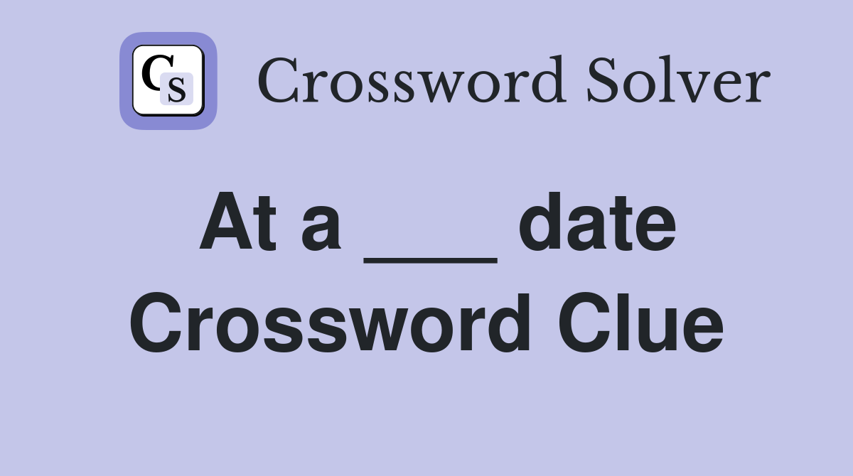 At a ___ date Crossword Clue