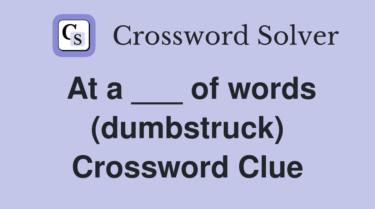 At a ___ of words (dumbstruck) Crossword Clue