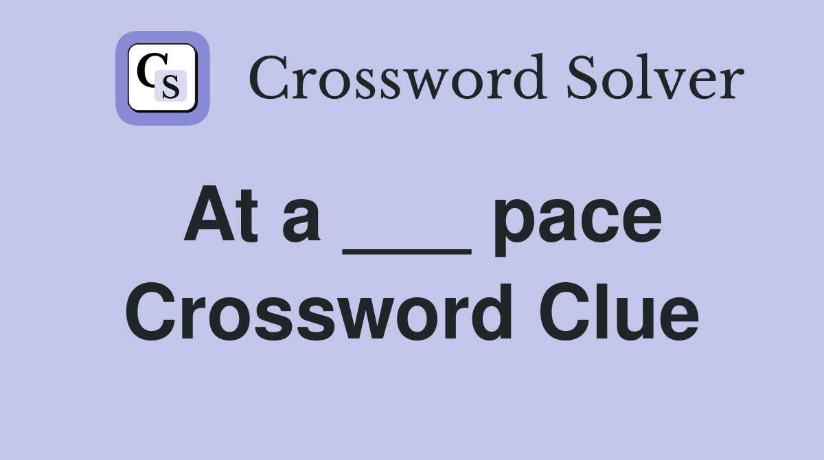At a ___ pace Crossword Clue