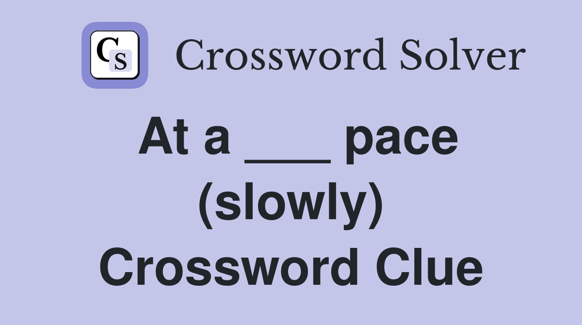 At a ___ pace (slowly) Crossword Clue