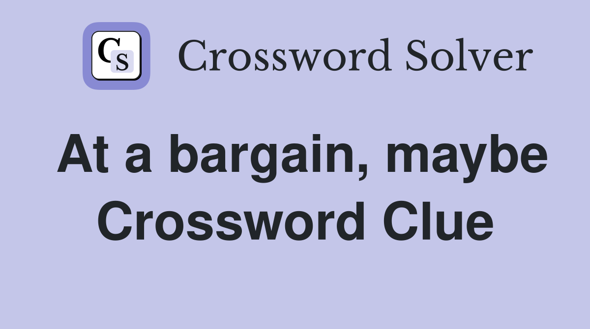 At a bargain, maybe Crossword Clue