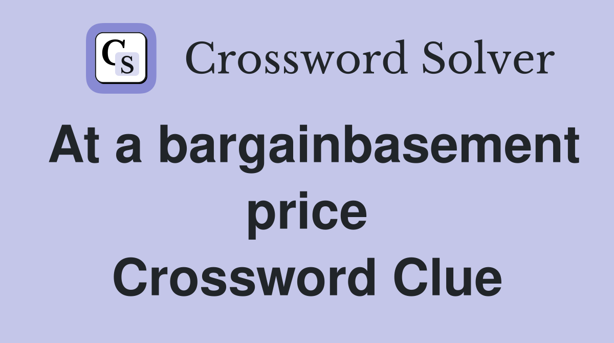 At a bargainbasement price Crossword Clue