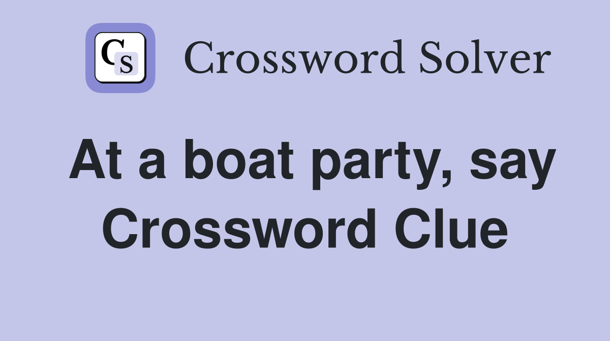 At a boat party, say Crossword Clue