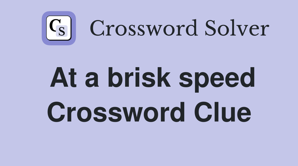 At a brisk speed Crossword Clue
