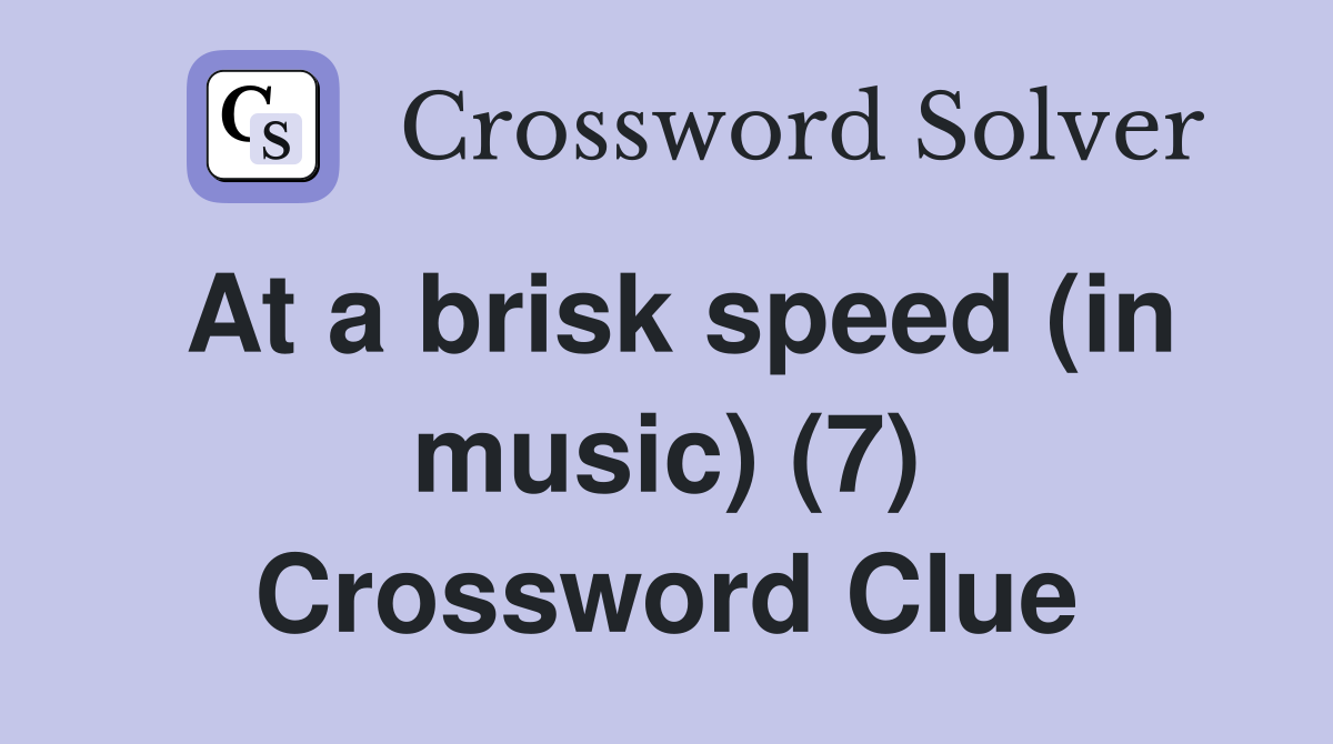 At a brisk speed (in music) (7) Crossword Clue