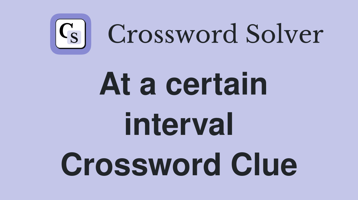 At a certain interval Crossword Clue