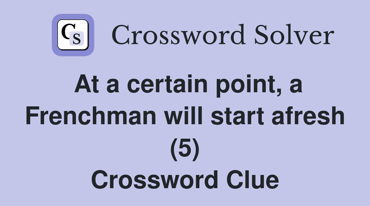 At a certain point, a Frenchman will start afresh (5) Crossword Clue