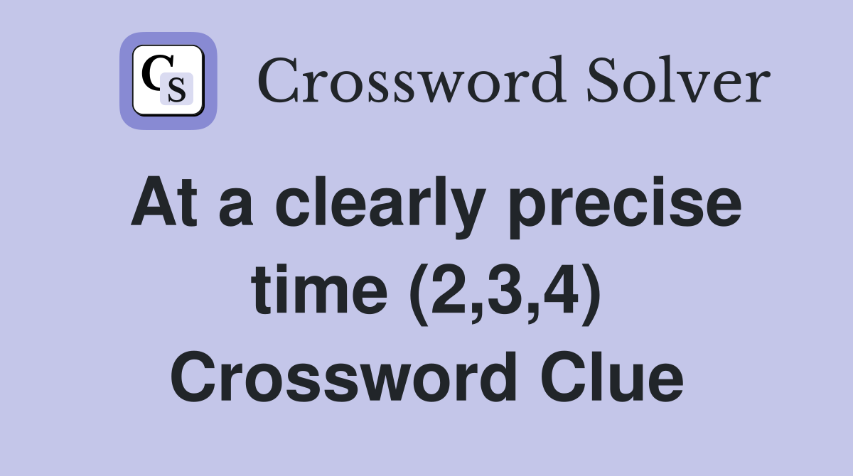 At a clearly precise time (2,3,4) Crossword Clue