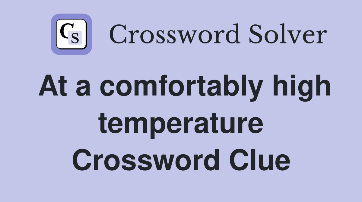 At a comfortably high temperature Crossword Clue
