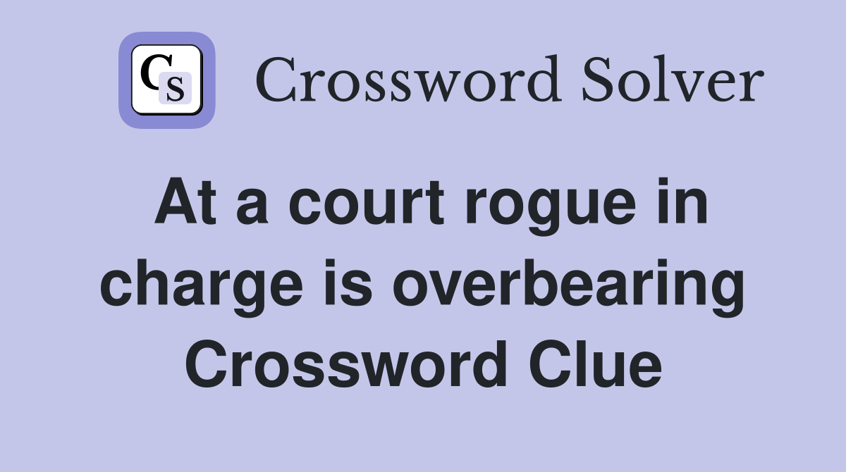 At a court rogue in charge is overbearing Crossword Clue