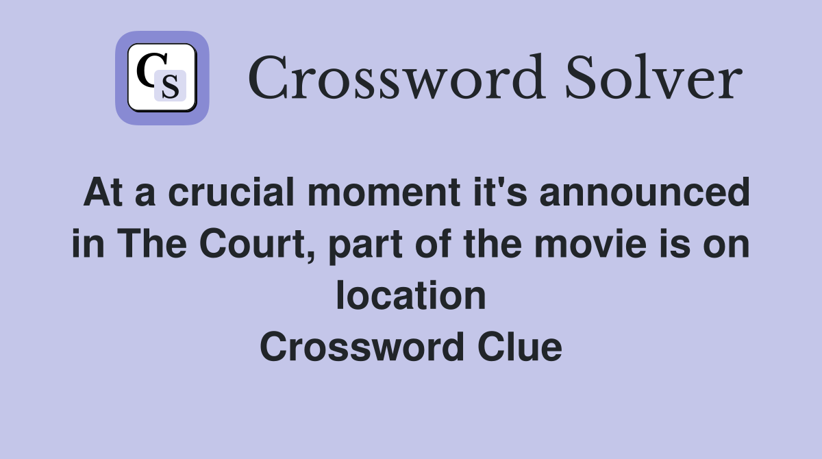 At a crucial moment it's announced in The Court, part of the movie is on location Crossword Clue