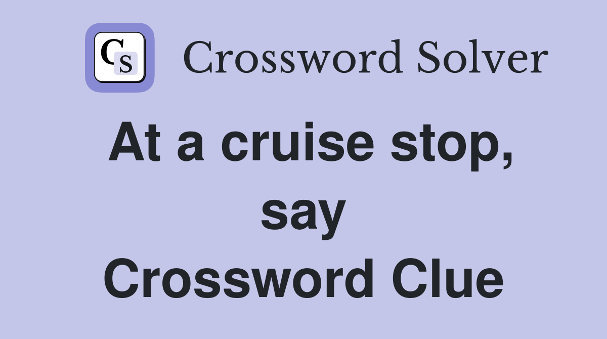 At a cruise stop, say Crossword Clue