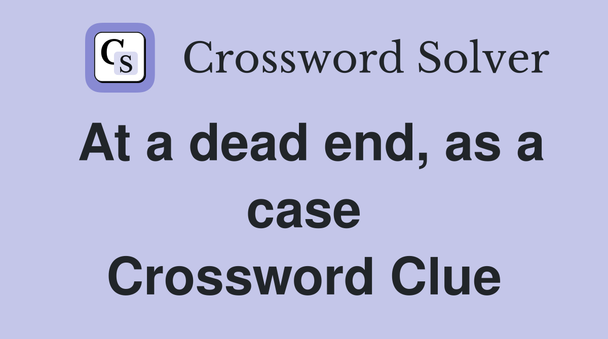 At a dead end, as a case Crossword Clue