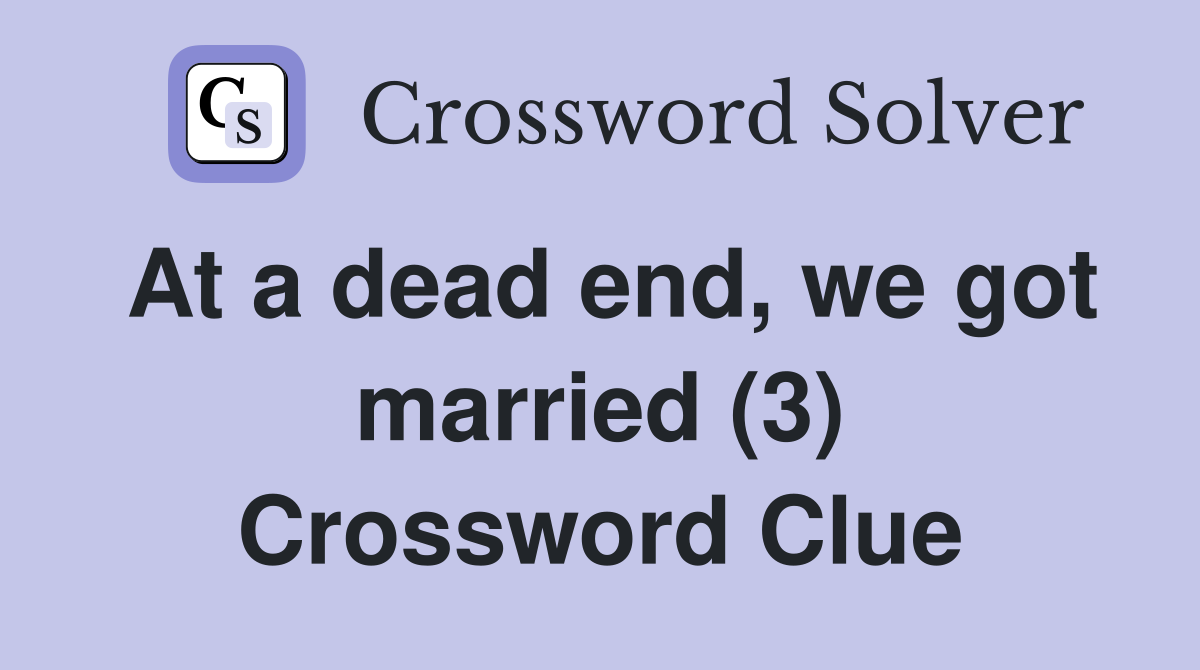 At a dead end, we got married (3) Crossword Clue