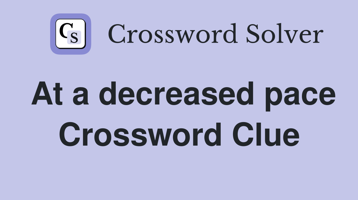 At a decreased pace Crossword Clue