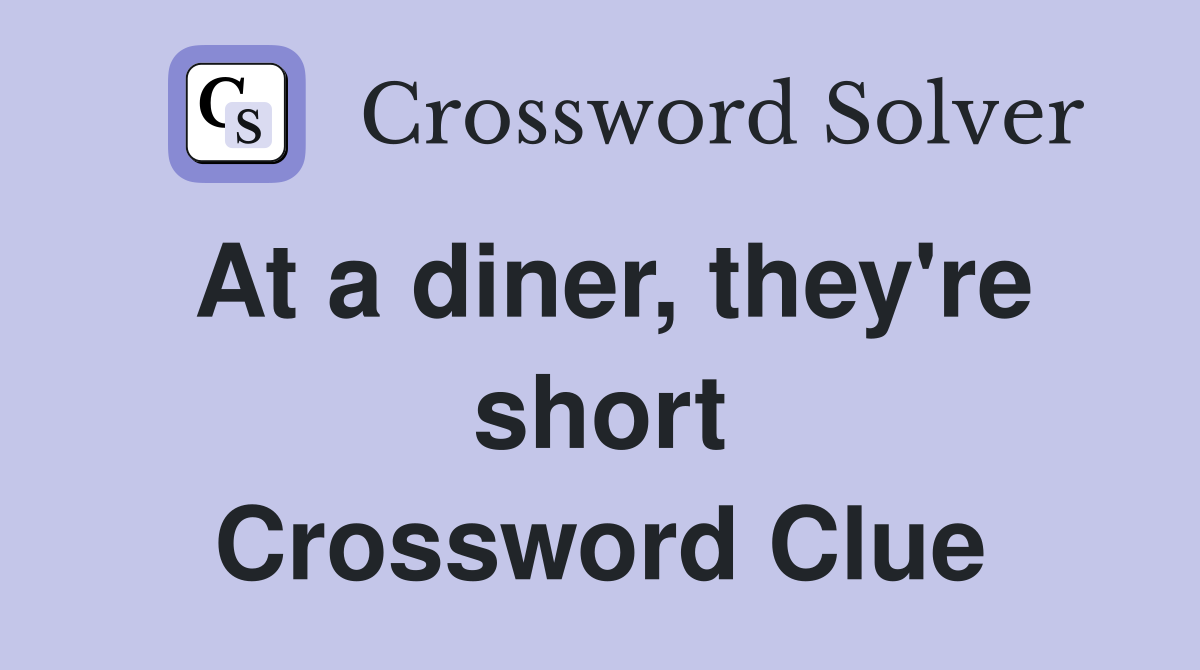 At a diner, they're short Crossword Clue