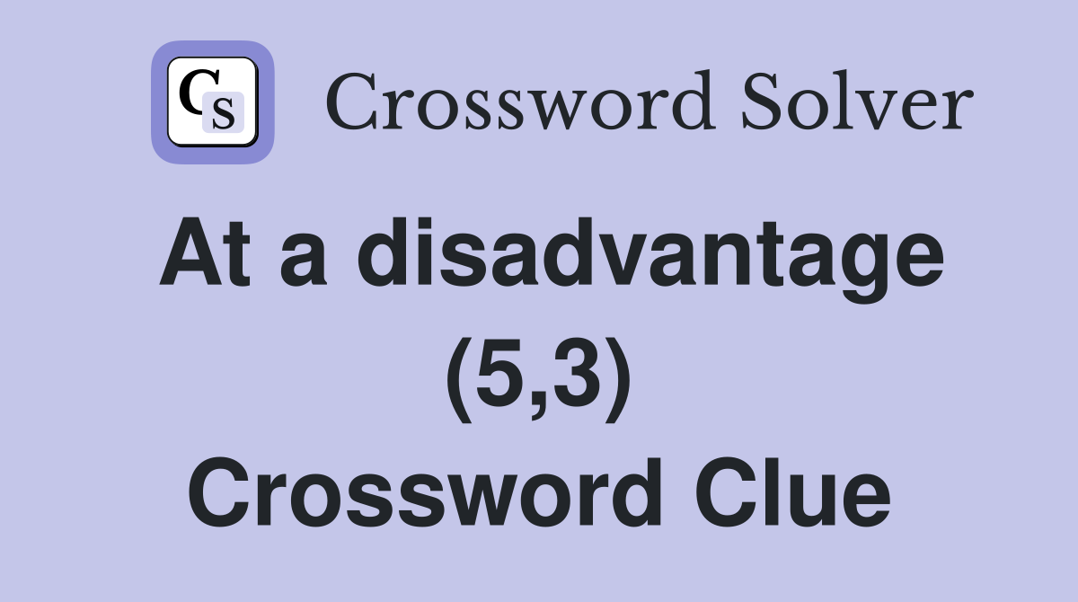 At a disadvantage (5,3) Crossword Clue
