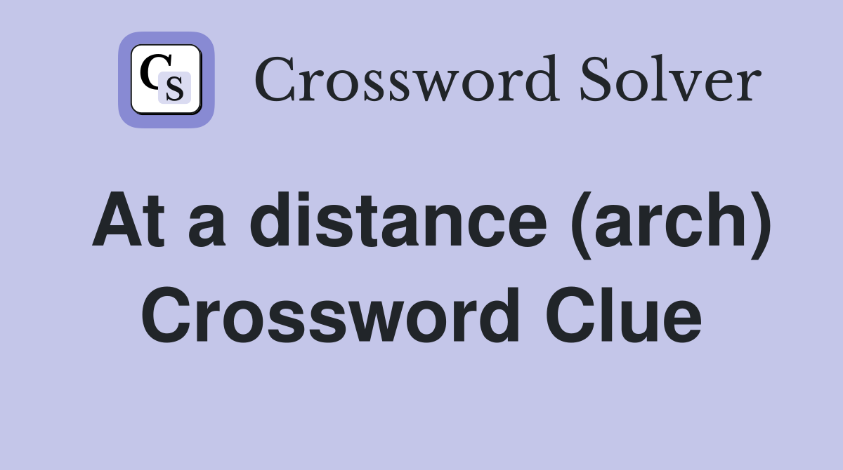 At a distance (arch) Crossword Clue