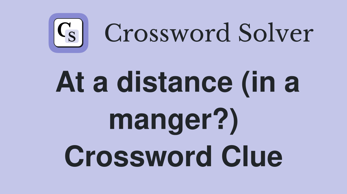 At a distance (in a manger?) Crossword Clue