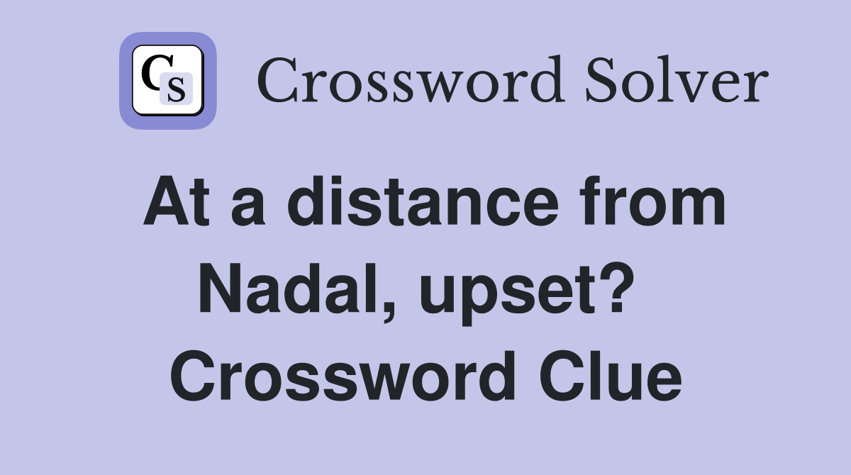 At a distance from Nadal, upset?  Crossword Clue