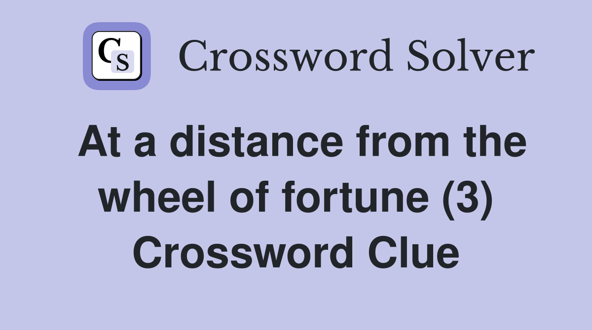 At a distance from the wheel of fortune (3) Crossword Clue