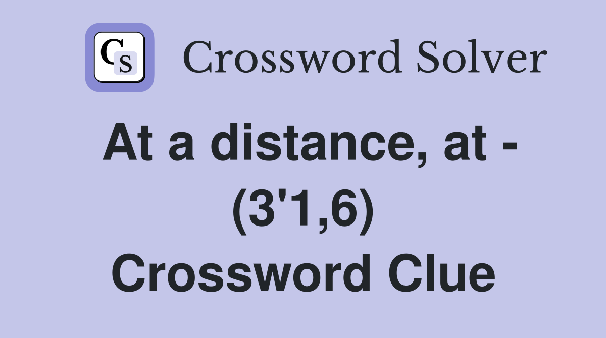 At a distance, at - (3'1,6) Crossword Clue