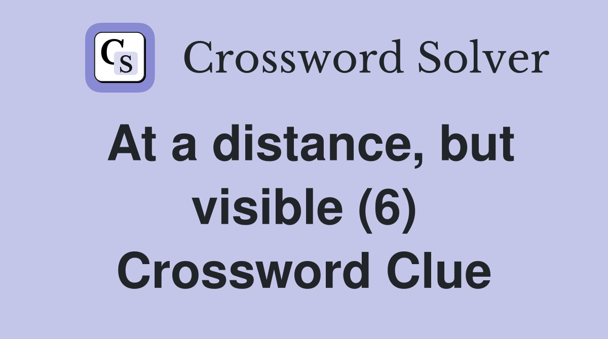 At a distance, but visible (6) Crossword Clue