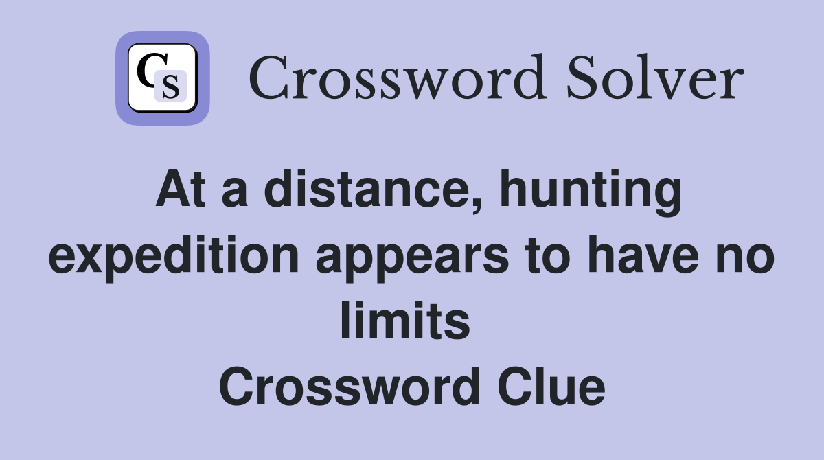 At a distance, hunting expedition appears to have no limits  Crossword Clue