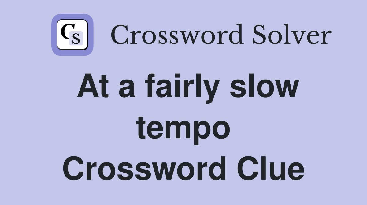 At a fairly slow tempo Crossword Clue